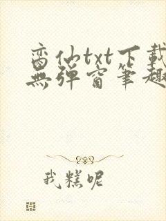 脔仙txt下载无弹窗笔趣阁
