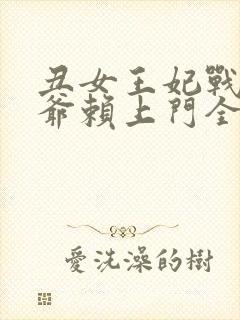 丑女王妃战神王爷赖上门全文免费阅读