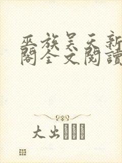 巫族吴天新笔趣阁全文阅读无弹窗