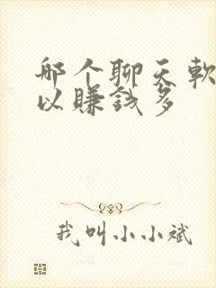 哪个聊天软件可以赚钱多 哪个聊天软件可以赚钱多