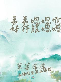 弟弟嗯嗯啊啊啊好舒服嗯嗯嗯