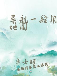 导航一般用什么地图 导航一般用什么地图