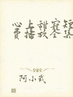 心上甜宠短剧免费播放全集在线观看