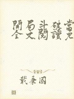 开局斗破当配角全文阅读免费 开局斗破当配角全文阅读免费