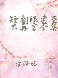 短剧缘尽至此爱不再言全集