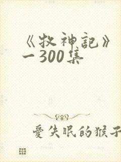 《牧神记》合集一300集