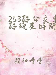 253路公交车路线及时间表 253路公交车路线及时间表