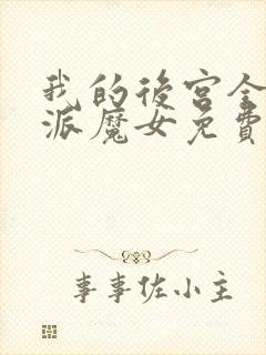 我的后宫全是反派魔女免费漫画全部第110