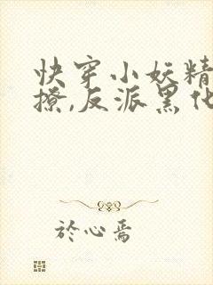 快穿小妖精:别撩,反派黑化中txt
