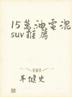 15万油电混动suv推荐