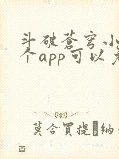斗破苍穹小说哪个app可以免费阅读 斗破苍穹小说哪个app可以免费阅读