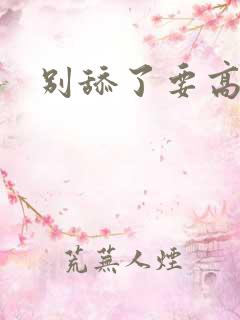 别舔了要高潮了