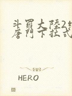 斗罗大陆2绝世唐门下拉式免费漫画