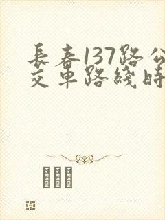 长春137路公交车路线时间表