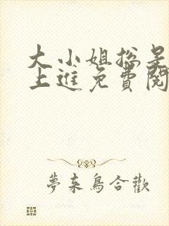 大小姐总是不求上进免费阅读小说