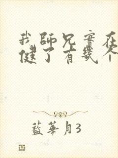 我师兄实在太稳健了有几个女主