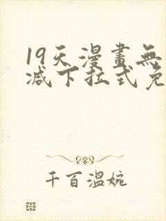 19天漫画无删减下拉式免费阅读
