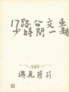 17路公交车多少时间一趟