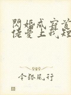 闪婚成宠首富大佬爱上我短剧免费在线观看