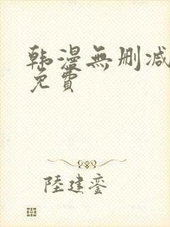 韩漫无删减大全免费