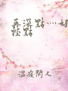 再深点灬好爽灬轻点