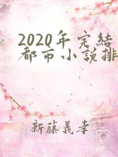 2020年完结都市小说排行榜前十名