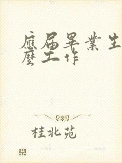 应届毕业生找什么工作 应届毕业生找什么工作