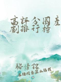 高评分国产电视剧排行榜 高评分国产电视剧排行榜