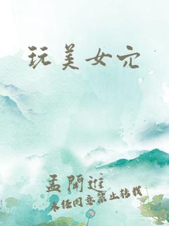 玩美女穴 玩美女穴