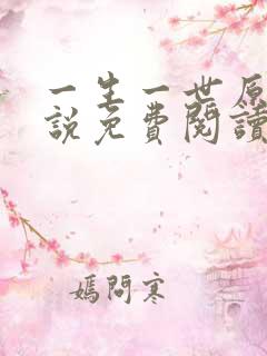 一生一世原著小说免费阅读 一生一世原著小说免费阅读