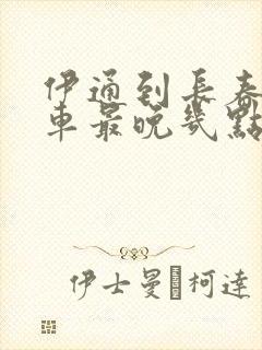 伊通到长春公交车最晚几点