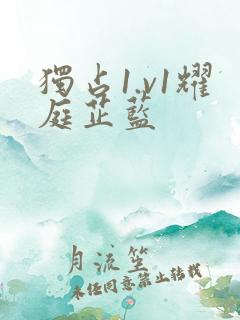 独占1.v1耀庭芷蓝