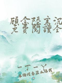 顾念陆寒沉小说免费阅读全文无弹窗 顾念陆寒沉小说免费阅读全文无弹窗