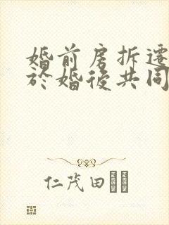 婚前房拆迁后属于婚后共同财产吗?