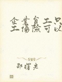 企业员工只购买工伤险可以吗