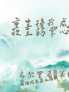 重生后我成了摄政王的掌心宠全文免费阅读