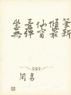 坐看仙倾笔趣阁无弹窗最新章节更新