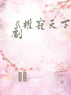 《权宠天下》短剧