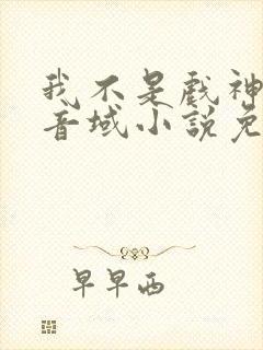 我不是戏神三九音域小说免费阅读免费