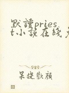 默读priest小说在线免费阅读完整版
