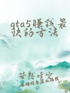 gta5赚钱最快的方法