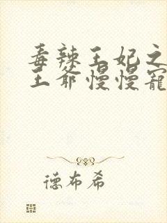 毒辣王妃之妖孽王爷慢慢宠 毒辣王妃之妖孽王爷慢慢宠