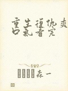 重生复仇爽文一口气看完