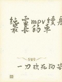 纯电mpv续航最长的车
