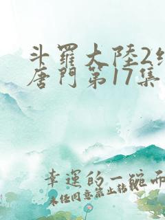 斗罗大陆2绝世唐门第17集