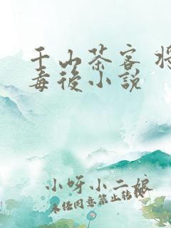 千山茶客 将门毒后小说
