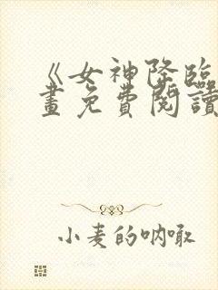 《女神降临》漫画免费阅读