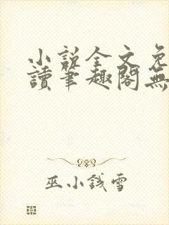 小说全文免费阅读笔趣阁无弹窗 小说全文免费阅读笔趣阁无弹窗