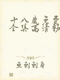 十八岁免费观看全集高清动漫
