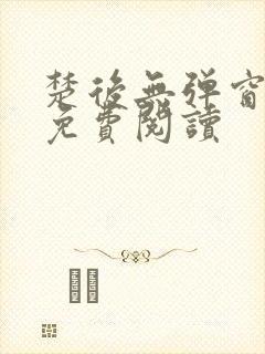 楚后无弹窗全文免费阅读